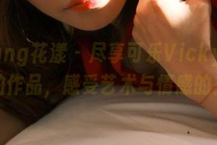 HuaYang花漾 – 尽享可乐Vicky修女的私拍作品，感受艺术与情感的交融