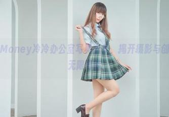 在线获取Money冷冷办公室写真图集，揭开摄影与创意交融的无限可能